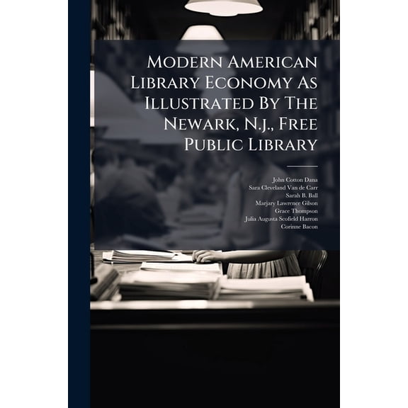 Modern American Library Economy As Illustrated By The Newark, N.j., Free Public Library : Work Of The Registration Desk. Sect. 2. Lending And Receiving Books (Paperback)
