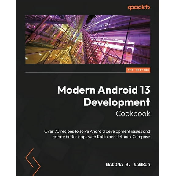 Modern Android 13 Development Cookbook: Over 70 recipes to solve Android development issues and create better apps with , (Paperback)