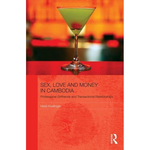 Modern Anthropology of Southeast Asia Sex, Love and Money in Cambodia: Professional Girlfriends and Transactional Relationships, (Hardcover)