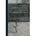 thumbnail image 1 of Modern Apprenticeships And Shop Training Methods: A Review Of The Methods Used In A Number Of American Machine-building Plants In The Training Of Apprentices And Machine Operators With A View To Provi, 1 of 1