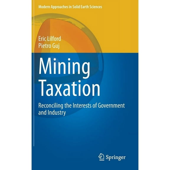 Modern Approaches in Solid Earth Science Mining Taxation: Reconciling the Interests of Government and Industry, Book 18, (Hardcover)
