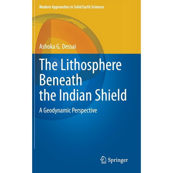 Modern Approaches in Solid Earth Science The Lithosphere Beneath the Indian Shield: A Geodynamic Perspective, Book 20, (Hardcover)