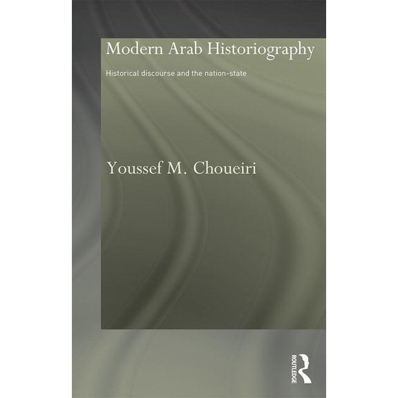 Culture and Civilization in the Middle E Modern Arab Historiography: Historical Discourse and the Nation-State, (Paperback)