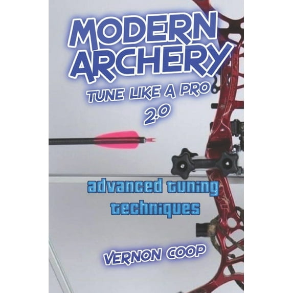 modern archery: advanced tuning techniques 2.0, (Paperback)