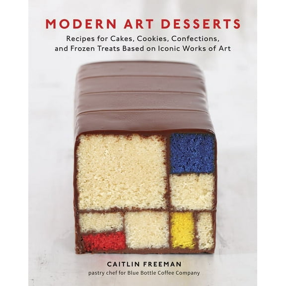 Modern Art Desserts : Recipes for Cakes, Cookies, Confections, and Frozen Treats Based on Iconic Works of Art [A Baking Book] (Hardcover)
