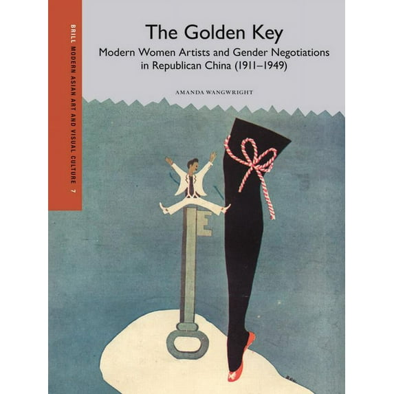 Modern Asian Art and Visual Culture The Golden Key: Modern Women Artists and Gender Negotiations in Republican China (1911-1949), Book 7, (Hardcover)