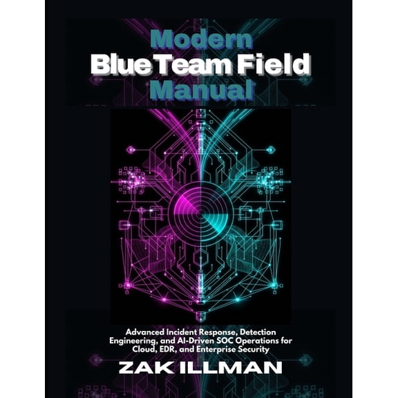 Modern Blue Team Field Manual: Advanced Incident Response, Detection Engineering, and AI-Driven SOC Operations for Cloud, (Paperback)