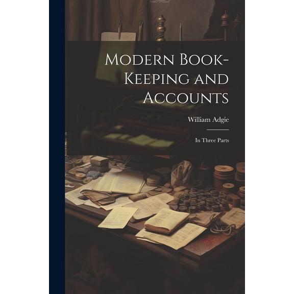 Modern Book-Keeping and Accounts: In Three Parts (Paperback)