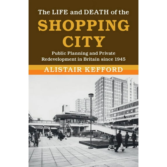 Modern British Histories The Life and Death of the Shopping City, (Hardcover)