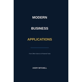 Modern Business Applications: From Office Suite to AI-Powered Tools, (Paperback)