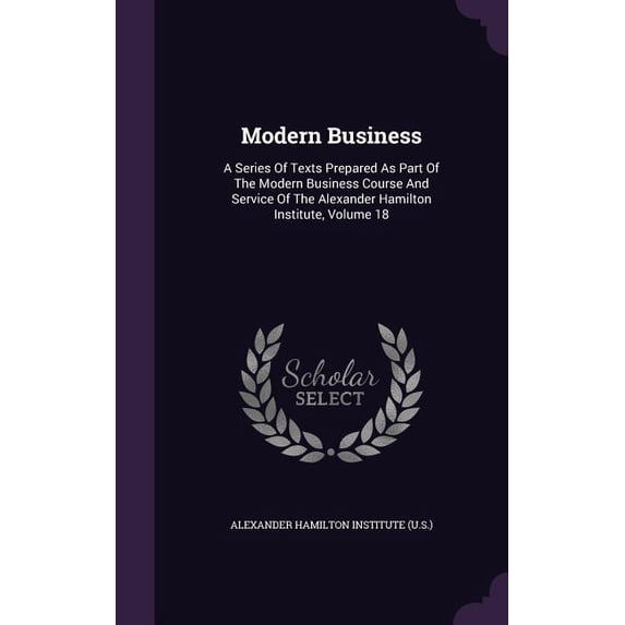 Modern Business : A Series Of Texts Prepared As Part Of The Modern Business Course And Service Of The Alexander Hamilton Institute, Volume 18 (Hardcover)
