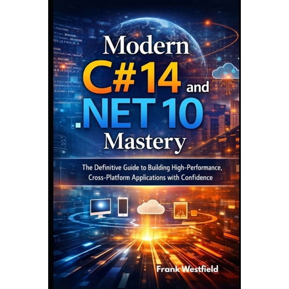 Modern C# 14 and .NET 10 Mastery: The Definitive Guide to Building High-Performance, Cross-Platform Applications with Co, (Paperback)