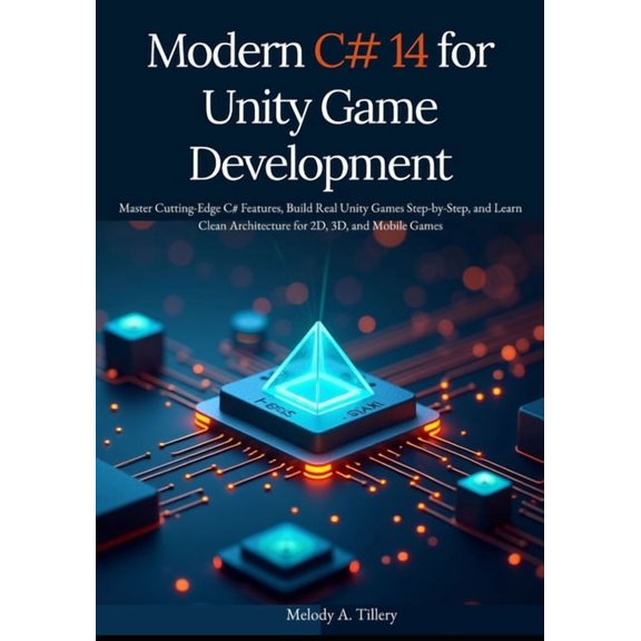 Modern C# 14 for Unity Game Development: Master Cutting-Edge C# Features, Build Real Unity Games Step-by-Step, and Learn, (Paperback)