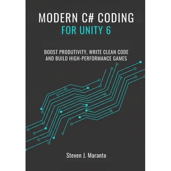 Modern C# Coding for Unity 6 Developers: Boost Productivity, Write Clean Code, and Build High-Performance Games, (Paperback)