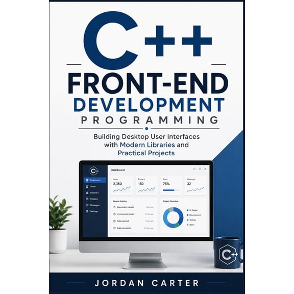 Modern C++ Developer C++ Front-End Development Programming: Building Desktop User Interfaces with Modern Libraries and Practical Projects, Book 1, (Paperback)