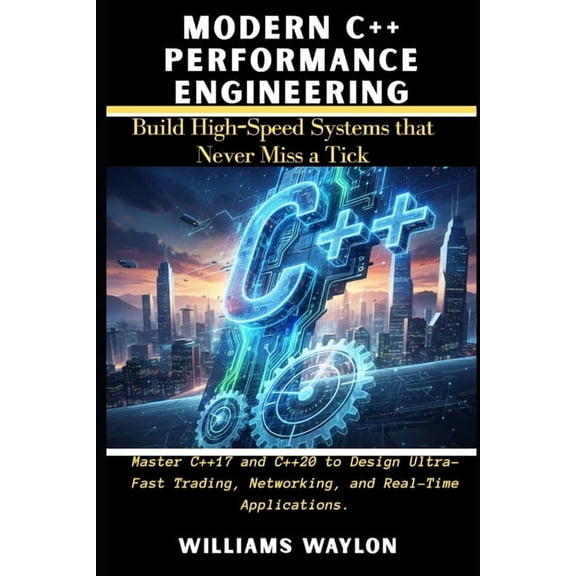 Modern C++ Performance Engineering: Build high-speed systems that never miss a tick: Master C++17 and C++20 to Design Ul, (Paperback)