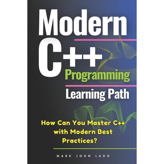 Modern C++ Programming Learning Path: How Can You Master C++ with Modern Best Practices?, (Paperback)