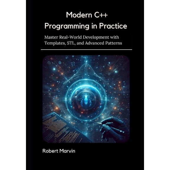 Modern C++ Programming in Practice: Master Real-World Development with Templates, STL, and Advanced Patterns, (Paperback)