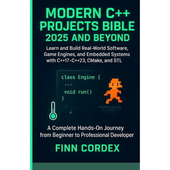 Modern C++ Projects Bible 2025 and Beyond: Learn and Build Real-World Software, Game Engines, and Embedded Systems with , (Paperback)