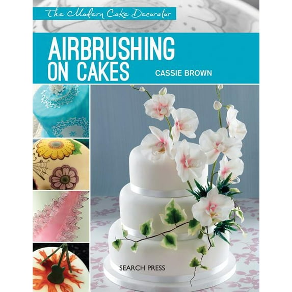 Modern Cake Decorator: Airbrushing on Cakes Cassie Brown (Paperback)