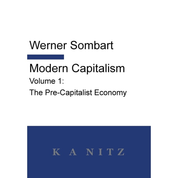 Modern Capitalism - Volume 1: The Pre-Capitalist Economy: A systematic historical depiction of Pan-European economic lif, (Hardcover)