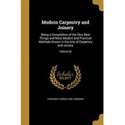Modern Carpentry and Joinery Being a Compilation of the Very Best Things and Most Modern and Practical Methods Known in the Arts of Carpentry and Joinery; Volume 02 Paperback 1371119694 Frederick T