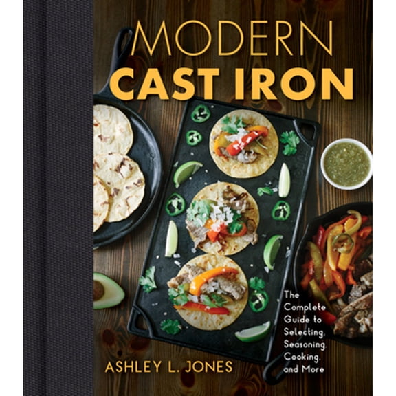 Pre-Owned Modern Cast Iron: The Complete Guide to Selecting, Seasoning, Cooking, and More (Hardcover) 1684351022 9781684351022