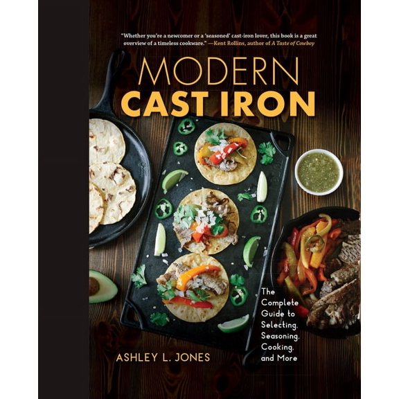 Modern Cast Iron: The Complete Guide to Selecting, Seasoning, Cooking, and More, (Hardcover)