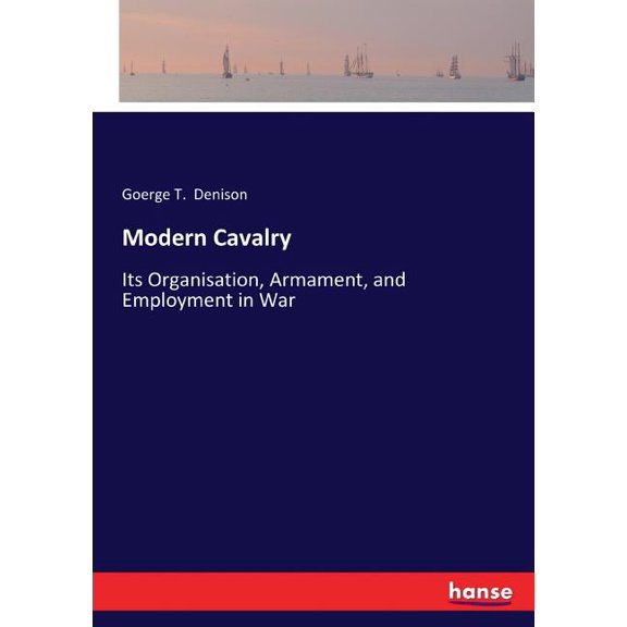 Modern Cavalry: Its Organisation, Armament, and Employment in War, (Paperback)