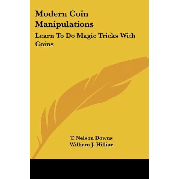Modern Coin Manipulations: Learn To Do Magic Tricks With Coins Paperback 1432513524 9781432513528 T. Nelson Downs, William J. Hilliar