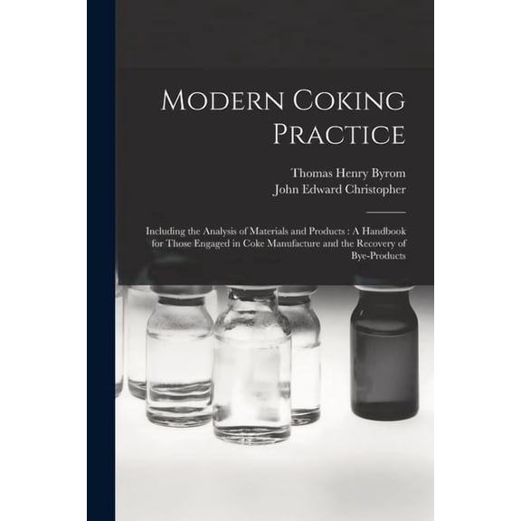 Modern Coking Practice: Including the Analysis of Materials and Products: A Handbook for Those Engaged in Coke Manufactu, (Paperback)