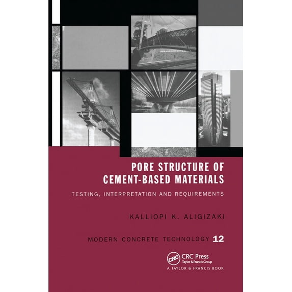 Modern Concrete Technology Pore Structure of Cement-Based Materials: Testing, Interpretation and Requirements, (Paperback)