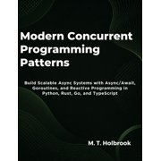 Modern Concurrent Programming Patterns Build Scalable Async Systems with Async/Await, Goroutines, and Reactive Programm, Paperback