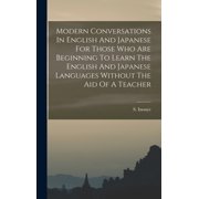 Modern Conversations In English And Japanese For Those Who Are Beginning To Learn The English And Japanese Languages Without The Aid Of A Teacher Hardcover