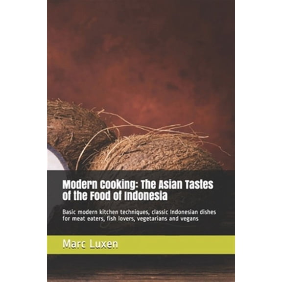 Modern Cooking: The Asian Tastes of the Food of Indonesia: Basic modern kitchen techniques, classic (Paperback) by Marc Luxen