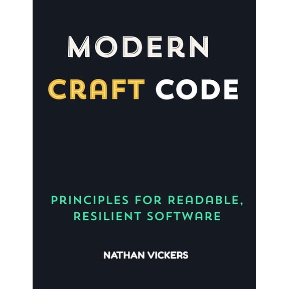 Modern Craft Code: Principles for Readable, Resilient Software, (Paperback)