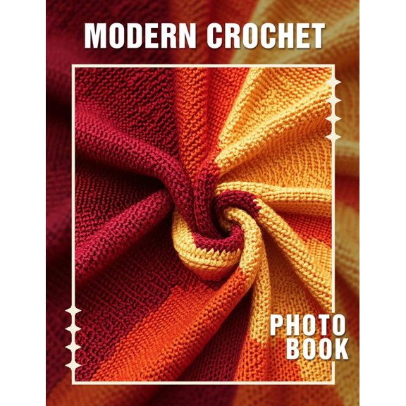 Modern Crochet Photo Book: 40 Stunning Photos Featuring Trendy Crochet Designs For Enthusiasts And Crafters, (Paperback)