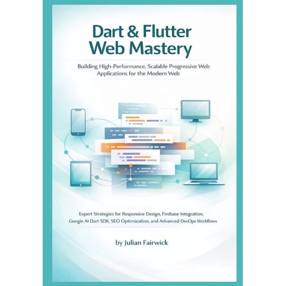 Modern Cross-Platform Application Master Dart & Flutter Web Mastery: Building High-Performance, Scalable Progressive Web Applications for the Modern Web, Book 2, (Paperback)