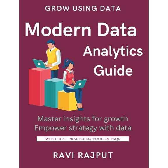 Modern Data Analytics Guide: Unlock Insights from Your Data Turn Data into Action Fast Build Data-Driven Strategies Anal, (Paperback)