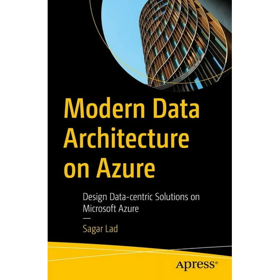 Modern Data Architecture on Azure: Design Data-Centric Solutions on Microsoft Azure, (Paperback)
