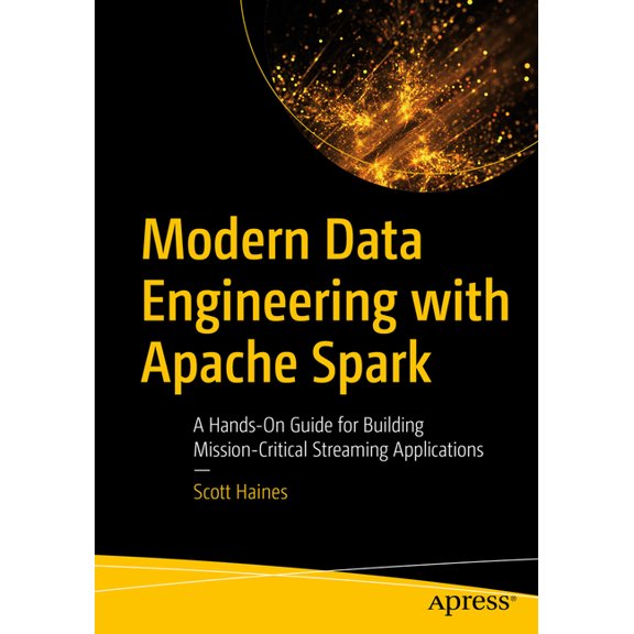 Modern Data Engineering with Apache Spark: A Hands-On Guide for Building Mission-Critical Streaming Applications, (Paperback)