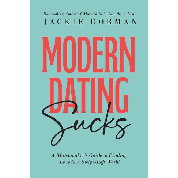 Modern Dating Sucks: A Matchmaker's Guide To Finding Love In A Swipe-Left World, (Paperback)