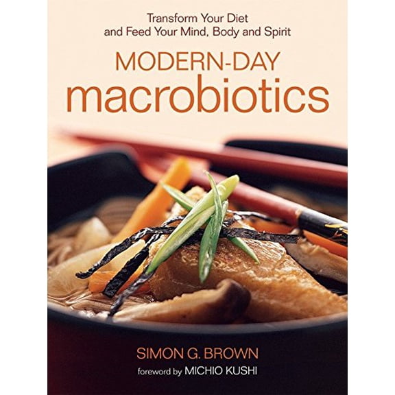 Pre-Owned Modern-Day Macrobiotics: Transform Your Diet and Feed Your Mind, Body and Spirit