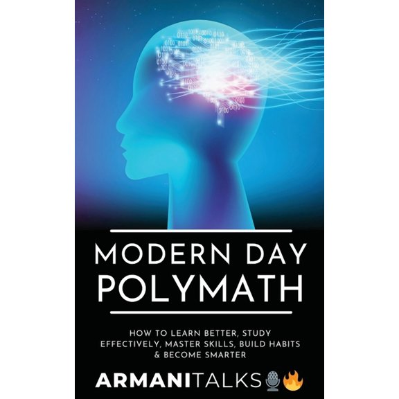 Modern Day Polymath: How to Learn Better, Study Effectively, Master Skills, Build Habits & Become Smarter, (Paperback)