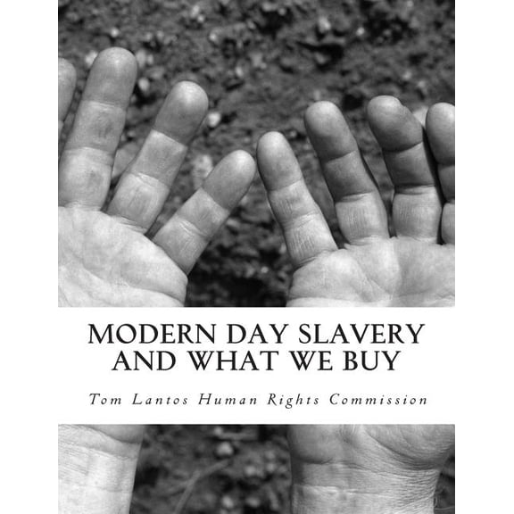 Modern Day Slavery and What We Buy (Paperback) by Tom Lantos Human Rights Commission