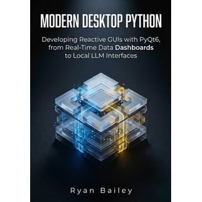 Modern Desktop Python: Developing Reactive GUIs with PyQt6, from Real-Time Data Dashboards to Local LLM Interfaces, (Paperback)