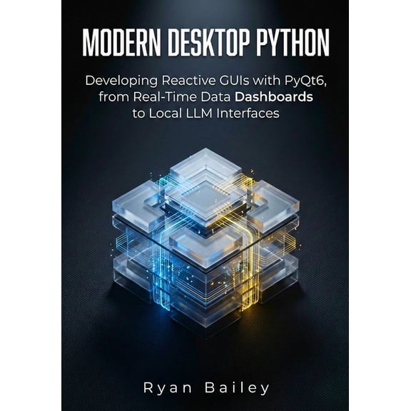 Modern Desktop Python: Developing Reactive GUIs with PyQt6, from Real-Time Data Dashboards to Local LLM Interfaces, (Paperback)