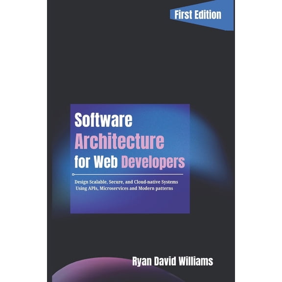 The Modern Developer Software Architecture for Web Developers: Design Scalable, Secure, and Cloud-Native Systems Using APIs, Microservices, a, (Paperback)