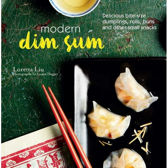 Modern Dim Sum: Delicious Bite-Size Dumplings, Rolls, Buns and Other Small Snacks (Hardcover) by Loretta Liu