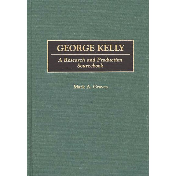 Modern Dramatists Research and Productio George Kelly: A Research and Production Sourcebook, (Hardcover)